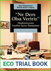 and quot;Ne Ders Olsa Veririz and quot;: Akademisyenin Vasifsiz Isciye Donusumu