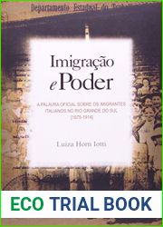 Imigracao E Poder: A Palavra Oficial Sobre OS Imigrantes Italianos No Rio Grande Do Sul (1875-1914)