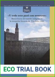 and quot;Y todo esto paso con nosotros and quot;: Reescrituras del mundo indigena en la recepcion literaria de Tlatelolco 1968 (Nexos y Diferencias. Estudios de la Cultura de America Latina no 61) (Sp