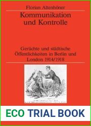 Kommunikation und Kontrolle: Geruchte und stadtische Offentlichkeiten in Berlin und London 1914 1918 (Veroffentlichungen des Deutschen Historischen … Institute London, 62) (German Edition)