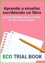 Aprende a ensenar escribiendo un libro: La metodologia para escribir un libro a la semana (Spanish Edition)