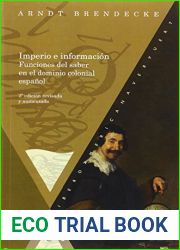 Imperio e informacion : funciones del saber en el dominio colonial espanol Arndt Brendecke. (Spanish Edition)