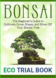 Bonsai: The Beginner|s Guide to Cultivate, Grow, Shape, and Show Off Your Bonsai Tree: Includes History, Styles of Bonsai, Types of Bonsai Trees, Trimming, Wiring, Re-potting, and Watering