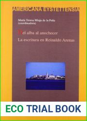 Del alba al anochecer: la escritura en Reinaldo Arenas (Spanish Edition)