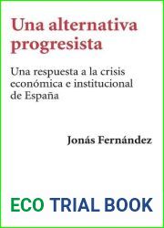 Una alternativa progresista para salir de la crisis: Una respuesta a la crisis economica e institucional de Espana