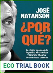 ?Por que? La rapida agonia de la Argentina kirchnerista y la brutal eficacia de una nueva derecha