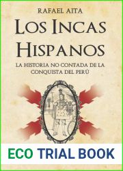 Los Incas Hispanos: La Historia no contada de la Conquista del Peru (Spanish Edition)