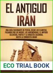 El antiguo Iran: Una guia fascinante de Persia, desde los elamitas, pasando por los medos, los aquemenidas, el Imperio seleucida, Partia y la dinastia … arabe (Historia de Iran) (Spanish Edition