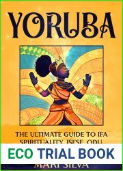 Yoruba: The Ultimate Guide to Ifa Spirituality, Isese, Odu, Orishas, Santeria, and More (African Spirituality)