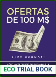 Ofertas de 100 M$: Como hacer ofertas tan buenas que la gente se sienta estupida si las rechaza (Spanish Edition)