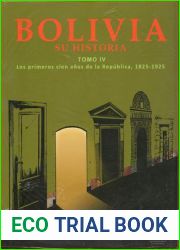 Bolivia, Su Historia - Tomo 4 - Los primeros cien anos de la Republica, 1825-1925
