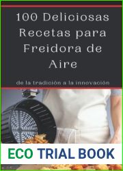 100 Deliciosas Recetas para Freidora de Aire: de la tradicion a la innovacion, Recetas saludables y deliciosas para tu freidora sin aceite (Spanish Edition)