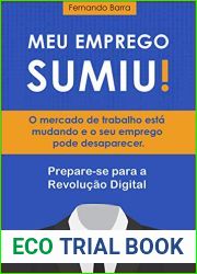 Meu Emprego Sumiu!: O mercado de trabalho esta mudando e o seu emprego pode desaparecer. Prepare-se para a Revolucao Digital.