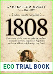 1808 - Como uma rainha louca, um principe medroso e uma corte corrupta enganaram Napoleao e mudaram a Historia de Portugal e do Brasil