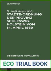 Stadte-Ordnung der Provinz Schleswig-Holstein vom 14. April 1869: mit den aus spateren Gesetzen, insbesondere den ?? 7-23 des Zustandigkeitsgesetzes … (Die Kommunal-Verwaltung, 8) (German Editio