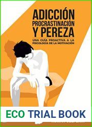 Adiccion, procrastinacion y pereza: una guia proactiva a la psicologia de la motivacion