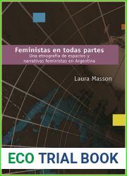 Feministas en todas partes: Una etnografia de espacios y narrativas feministas en Argentina (Feminismo - Serie compilado de los mejores titulos refiriendo … presente y futuro. no 1) (Spanish Edi