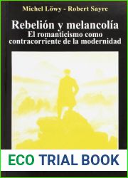 Rebelion y melancolia: El romanticismo a contracorriente de la modernidad