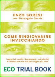 Come ringiovanire invecchiando: I segreti di medici, fisioterapisti, nutrizionisti e studiosi per una vita piu lunga e piu sana (Italian Edition)