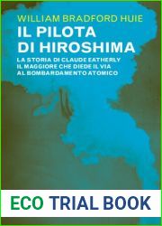 Il pilota di Hiroshima. La storia di Claude Eatherly il maggiore che diede il via al bombardamento atomico
