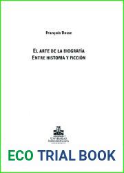 Francoise Dosse EL ARTE DE LA BIOGRAFIA. ENTRE HISTORIA Y FICCION