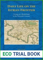 Daily Life on the Istrian Frontier: Living on a Borderland in the Sixteenth Century (Studies in the History of Daily Life 800-1600) (Studies in the History of Daily Life 800-1600, 7)