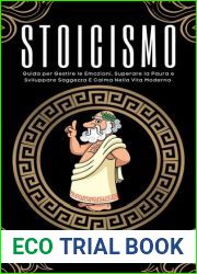 Stoicismo - Guida per Gestire le Emozioni, Superare la Paura e Sviluppare Saggezza e Calma Nella Vita Moderna