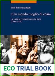 Un Mondo Meglio Di Cosi: La Sinistra Rivoluzionaria in Italia. (1943-1978) (Italian Edition)