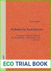 Aisthetische Reduktionen: Analysen zu Patrick Suskinds ‘Der Kontrabass|, ‘Das Parfum| und ‘Rossini| (Quellen und Forschungen zur Literatur- und Kulturgeschichte, 24)