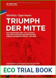 Triumph Der Mitte: Die M??igung Der Old Whigs Und Der Aufstieg Des Britischen Liberalkonservatismus, 1750-1850