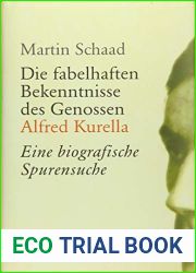 Die fabelhaften Bekenntnisse des Genossen Alfred Kurella: Eine biografische Spurensuche