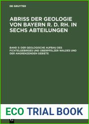 Abriss der Geologie von Bayern r. d. Rh. in sechs Abteilungen Der geologische Aufbau des Fichtelgebirges und Oberpfalzer Waldes und der angrenzenden Gebiete