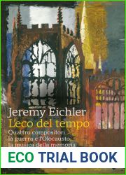 L|eco del tempo. Quattro compositori, la guerra e l|Olocausto, la musica della memoria