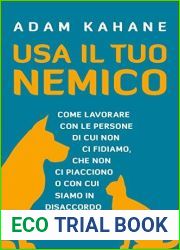 Usa il tuo nemico. Come lavorare con le persone di cui non ci fidiamo, che non ci piacciono o con cui siamo in disaccordo