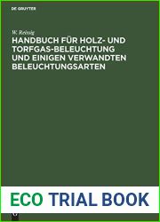 Handbuch fur Holz- und Torfgas-Beleuchtung und einigen verwandten Beleuchtungsarten: Anhang zum Handbuche der Steinkohlengas-Beleuchtung von N. H. Schilling (German Edition)