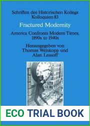 Fractured Modernity: America Confronts Modern Times, 1890s to 1940s (Schriften des Historischen Kollegs, 83)