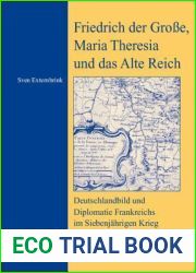 Friedrich der Grosse, Maria Theresia und das Alte Reich: Deutschlandbild und Diplomatie Frankreichs im Siebenjahrigen Krieg (German Edition)