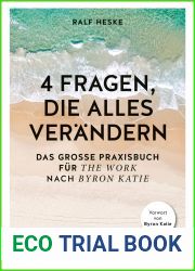 4 Fragen, die alles verandern: Das grosse Praxisbuch fur The Work nach Byron Katie (Lebenshilfe Selbstcoaching) (German Edition)