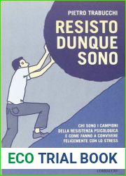 Resisto dunque sono: Chi sono i campioni della resistenza psicologica e come fanno a convivere felicemente con lo stress