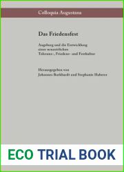 Das Friedensfest: Augsburg Und Die Entwicklung Einer Neuzeitlichen Europ?ischen Toleranz-, Friedens- Und Festkultur
