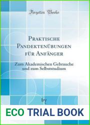 Praktische Pandektenubungen fur Anfanger: Zum Akademischen Gebrauche und zum Selbststudium (Classic Reprint) (German Edition)