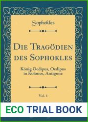 Die Tragodien Des Sophokles, Vol. 1: Konig Oedipus, Oedipus in Kolonos, Antigone (Classic Reprint) (German Edition)