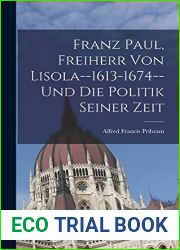Franz Paul, Freiherr Von Lisola - 1613-1674 - Und Die Politik Seiner Zeit (German Edition)
