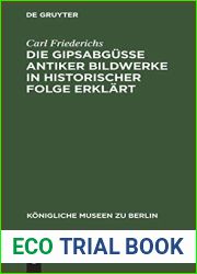 Die Gipsabgusse antiker Bildwerke in historischer Folge erklart: Bausteine zur Geschichte der griechisch-romischen Plastik (Konigliche Museen zu Berlin) (German Edition)