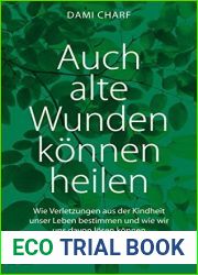 Auch alte Wunden konnen heilen: Wie Verletzungen aus der Kindheit unser Leben bestimmen und wie wir uns davon losen konnen (German Edition)