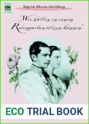 ‘ Wir hatten in einem Rosengarten sitzen konnen|. Liebe und Leid im Hause Habsburg.