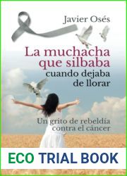 La muchacha que silbaba cuando dejaba de llorar: Un grito de rebeldia contra el cancer (Spanish Edition)