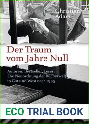 Der Traum vom Jahre Null: Autoren, Bestseller, Leser: Die Neuordnung der Bucherwelt in Ost und West nach 1945