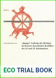 and quot;Images and quot; Ludwigs des Heiligen im Kontext dynastischer Konflikte des 14. und 15. Jahrhunderts (Orbis mediaevalis. Vorstellungswelten des Mittelalters, 12) (German Edition)
