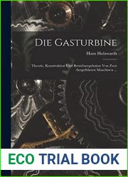 Die Gasturbine: Theorie, Konstruktion Und Betriebsergebnisse Von Zwei Ausgefuhrten Maschinen … (German Edition)